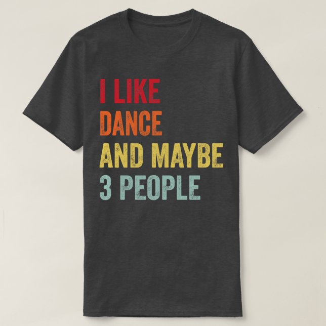 I Like Dance Maybe 3 People T-Shirt (Design Front)