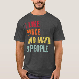 I Like Dance Maybe 3 People T-Shirt