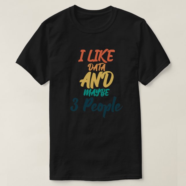 I Like Data And Maybe 3 People 1 T-Shirt (Design Front)