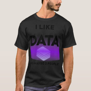 I Like Data And Maybe 3 People Funny Gift for Big T-Shirt