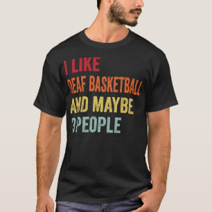 I Like Deaf Basketball Maybe 3 People T-Shirt