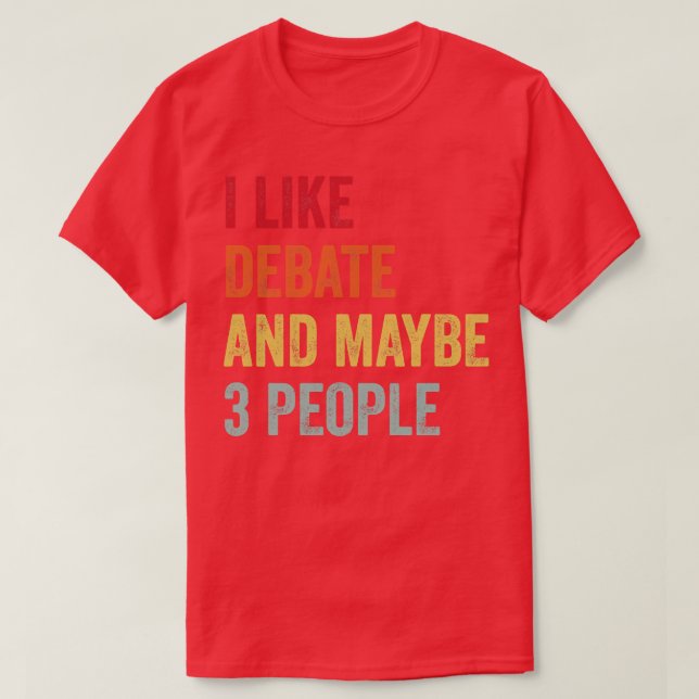 I Like Debate Maybe 3 People 1 T-Shirt (Design Front)