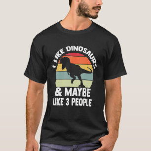 I Like Dinosaurs And Maybe Like 3 People Dinosaur T-Shirt