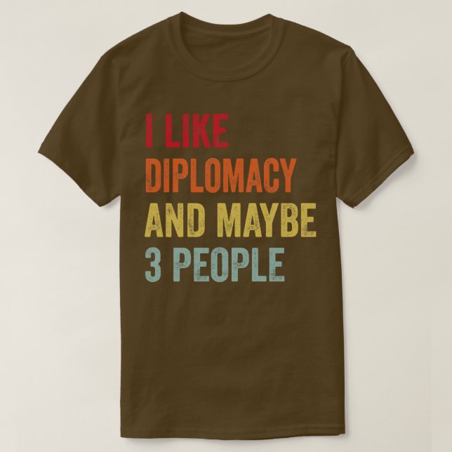 I Like Diplomacy Maybe 3 People T-Shirt (Design Front)