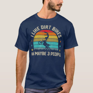 I Like Dirt Bikes Maybe 3 People Rider Biker T-Shirt