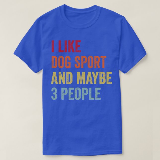 I Like Dog Sport Maybe 3 People T-Shirt (Design Front)