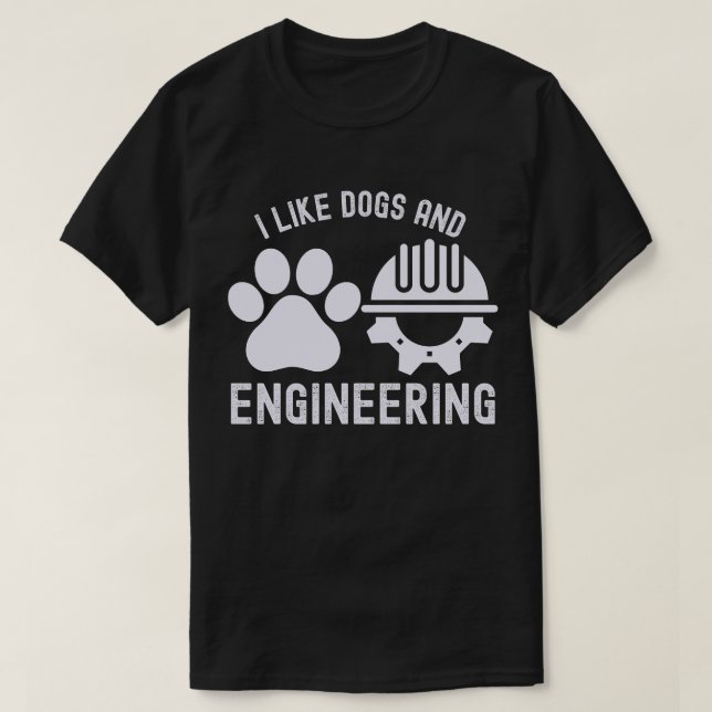 I Like Dogs and Engineering,  Engineering Quotes T-Shirt (Design Front)