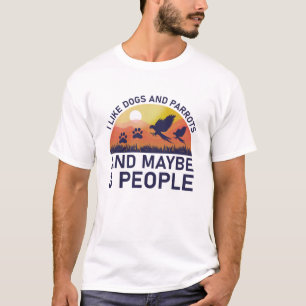 I like Dogs And Parrots And Maybe 3 People T-Shirt