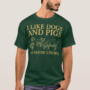 I Like Dogs And Pigs Maybe 3 People 2894 T-Shirt