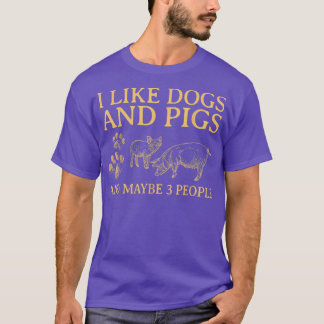 I Like Dogs And PIGS Maybe 3 People  T-Shirt
