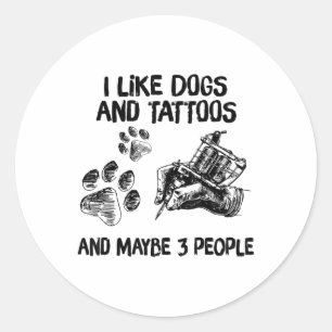 I Like Dogs And Tattoos And Maybe 3 People _1 Classic Round Sticker