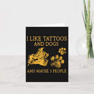 I Like Dogs And Tattoos And Maybe 3 People Funny M Card
