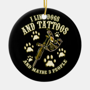 I Like Dogs And Tattoos And Maybe 3 People I Love  Ceramic Ornament