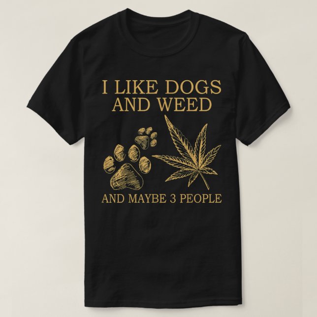 I Like Dogs And Weed And Maybe 3 People T-Shirt (Design Front)