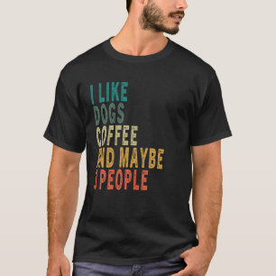 I LIKE DOGS COFFEE MAYBE 3 PEOPLE Vintage Dog COFF T-Shirt