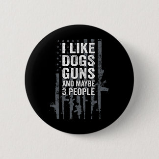 I Like Dogs Guns And Maybe 3 People - Funny Usa Gu 6 Cm Round Badge