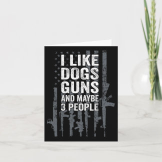 I Like Dogs Guns And Maybe 3 People - Funny Usa Gu Card