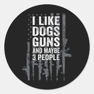 I Like Dogs Guns And Maybe 3 People - Funny Usa Gu Classic Round Sticker