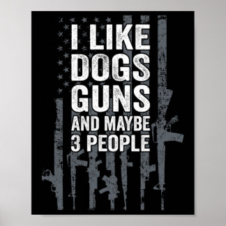 I Like Dogs Guns And Maybe 3 People - Funny Usa Gu Poster