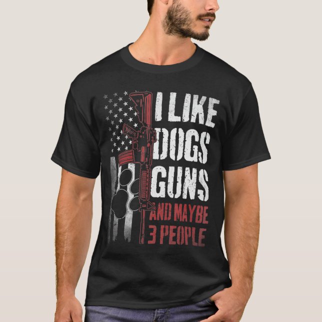 I Like Dogs Guns Maybehree People Funnyee funny T-Shirt (Front)