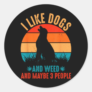 I Like Dogs Weed And Maybe 3 People Funny Quote Classic Round Sticker