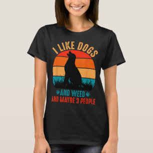 I Like Dogs Weed And Maybe 3 People Funny Quote T-Shirt