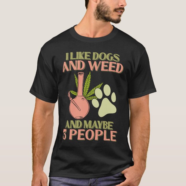 I Like Dogs Weed and Maybe 3 People  Marijusna Smo T-Shirt (Front)