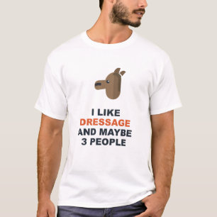 I Like Dressage And Maybe 3 People T-Shirt