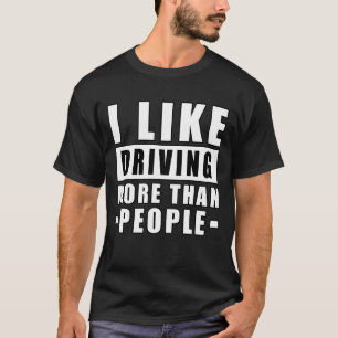 I Like Driving More Than People - Funny Quote T-Shirt