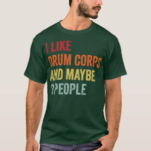 I Like Drum Corps Maybe 3 People T-Shirt