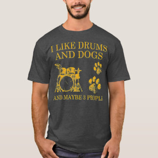 I Like Drums And Dogs And Maybe 3 People T-Shirt