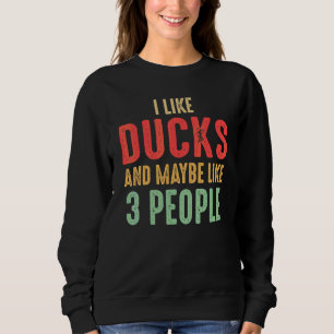 I Like Ducks And Maybe Like 3 People Sweatshirt