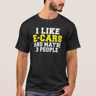I like E Cars and maybe 3 People EV Electric Vehic T-Shirt