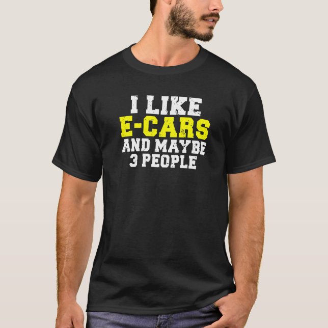 I like E Cars and maybe 3 People EV Electric Vehic T-Shirt (Front)