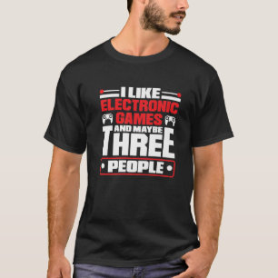 I Like Electronic Games And Maybe Thee People Vide T-Shirt