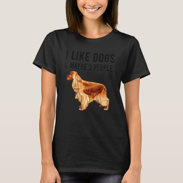 I Like English Cocker Spaniel Dogs And Maybe 3 Peo T-Shirt (Front)