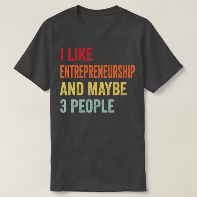 I Like Entrepreneurship Maybe 3 People T-Shirt (Design Front)