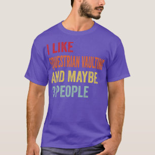 I Like Equestrian Vaulting Maybe 3 People T-Shirt