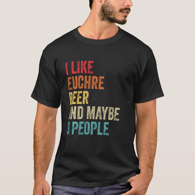 I Like Euchre Beer & Maybe 3 People Sarcastic Card T-Shirt (Front)