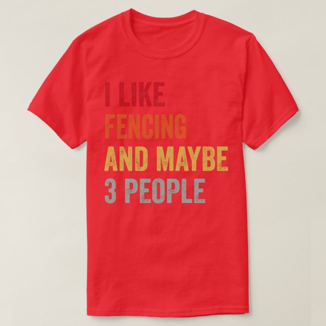 I Like Fencing Maybe 3 People T-Shirt (Design Front)