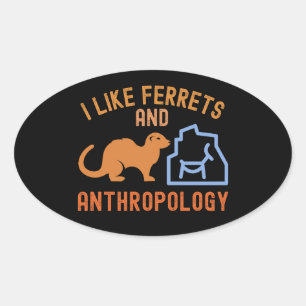 I Like Ferrets and Anthropology, Anthro Quotes Oval Sticker