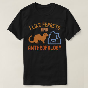 I Like Ferrets and Anthropology, Anthro Quotes T-Shirt