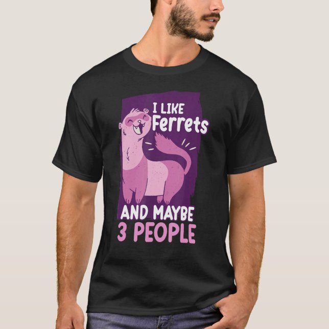 I Like Ferrets And Maybe 3 People  Ferret T-Shirt (Front)