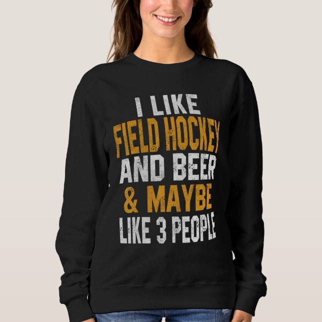 I Like Field Hockey And Beer   Coach   Player Dad  Sweatshirt (Front)