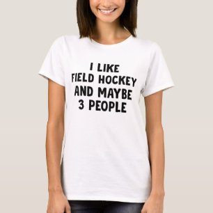 I Like Field Hockey And Maybe 3 People T-Shirt