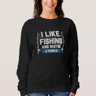 I Like Fishing And Maybe 2 People Sweatshirt