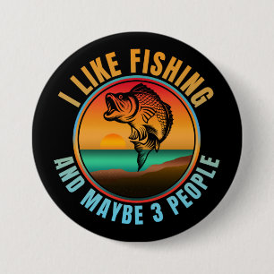 I LIKE FISHING AND MAYBE 3 PEOPLE 7.5 CM ROUND BADGE