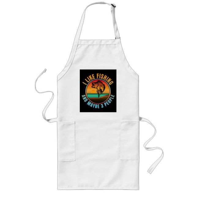 I LIKE FISHING AND MAYBE 3 PEOPLE LONG APRON (Front)