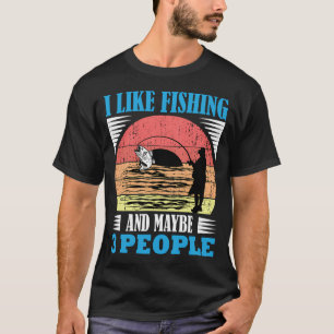 I like fishing and maybe 3 people T-Shirt