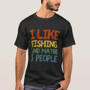 I Like Fishing And Maybe 3 People T-Shirt